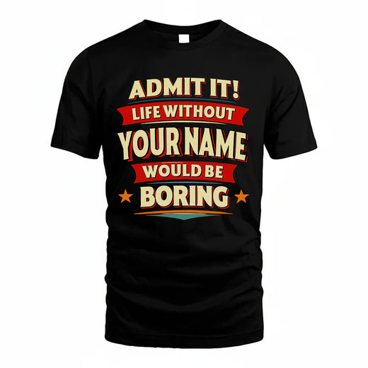 YOUR NAME PH82-K2-106–Personalized Funny Quote Apparel “Life Without NAME Would Be Boring
