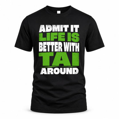 TAI HP68-K4-189 – Personalized Funny Quote Apparel “Admit It, Life Is Better With NAME Around”