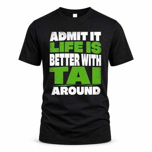 TAI HP68-K4-189 – Personalized Funny Quote Apparel “Admit It, Life Is Better With NAME Around”
