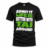 TAI HP99-K4-189 – Personalized Funny Quote Apparel “Admit It, Life Is Better With NAME Around”