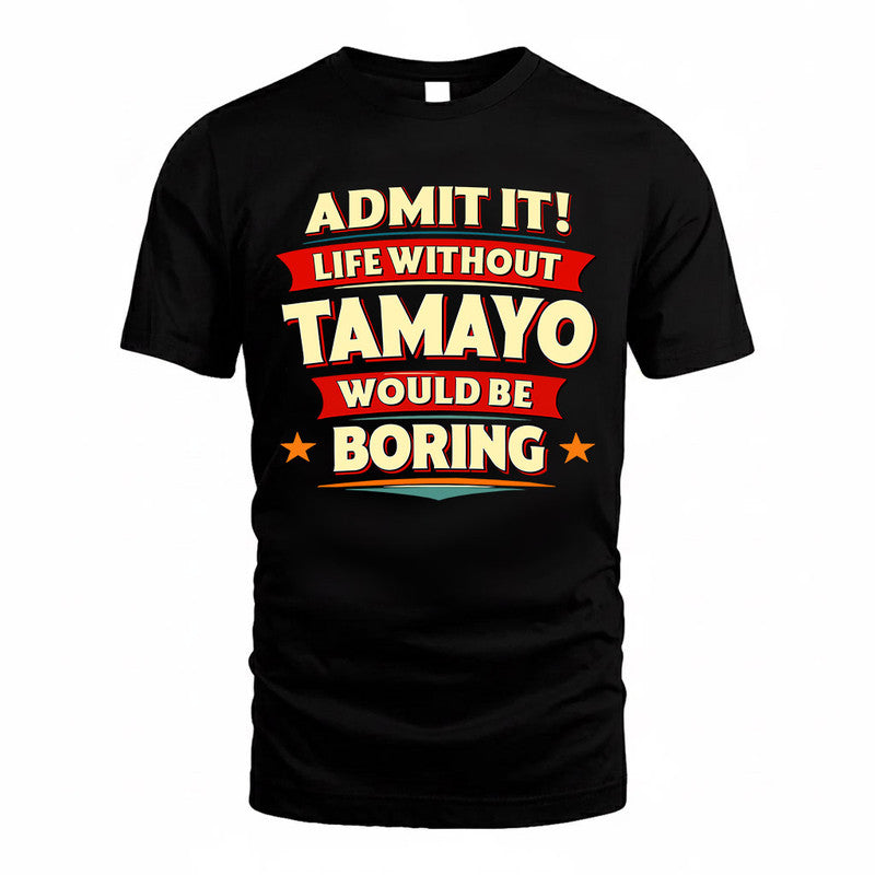 TAMAYO  PH88-K2-106–Personalized Funny Quote Apparel “Life Without NAME Would Be Boring”