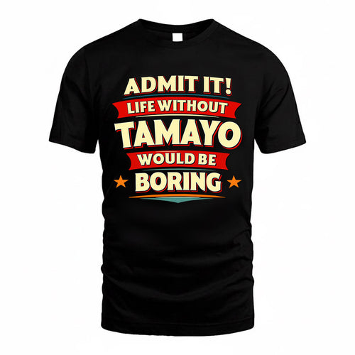 TAMAYO  PH88-K2-106–Personalized Funny Quote Apparel “Life Without NAME Would Be Boring”
