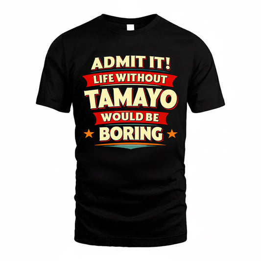 TAMAYO  PH88-K2-106–Personalized Funny Quote Apparel “Life Without NAME Would Be Boring”