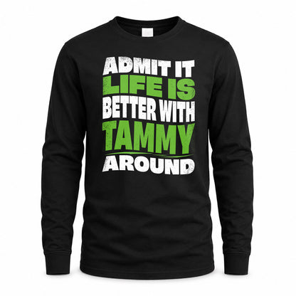 TAMMY HP99-K4-189 – Personalized Funny Quote Apparel “Admit It, Life Is Better With NAME Around”