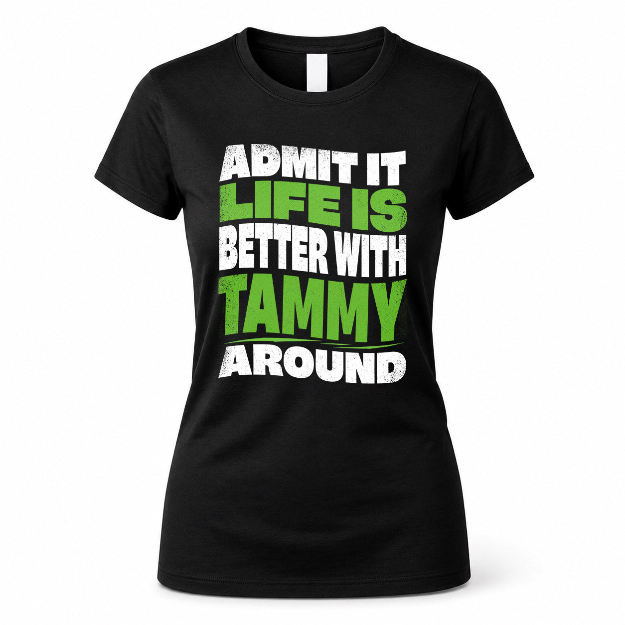 TAMMY HP99-K4-189 – Personalized Funny Quote Apparel “Admit It, Life Is Better With NAME Around”