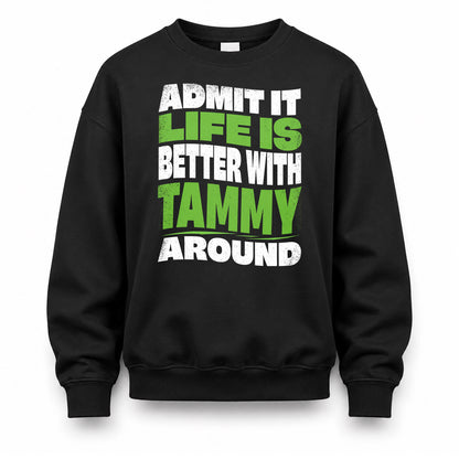 TAMMY HP99-K4-189 – Personalized Funny Quote Apparel “Admit It, Life Is Better With NAME Around”