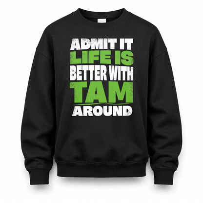 TAM HP68-K4-189 – Personalized Funny Quote Apparel “Admit It, Life Is Better With NAME Around”