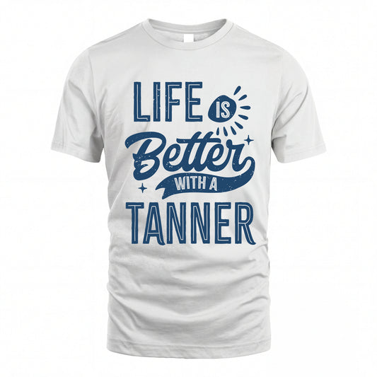TANNER HH88-K2–Personalized Name Quote T-Shirt Life Is Better With Unisex Gift