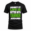 TANNER HP68-K4-189 – Personalized Funny Quote Apparel “Admit It, Life Is Better With NAME Around”