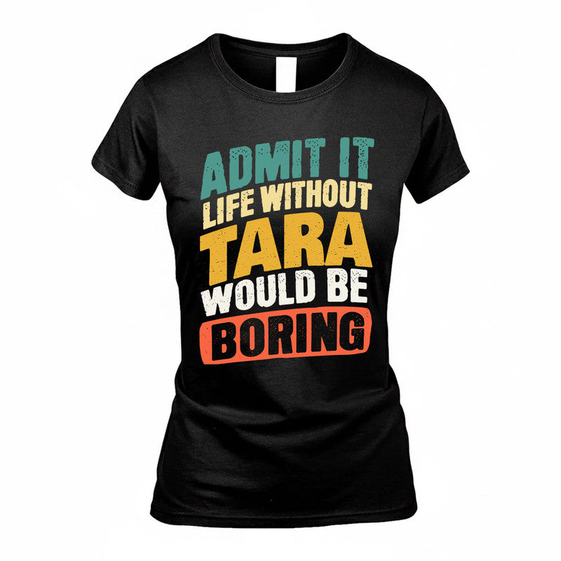 TARA TP88-K4-229–Personalized Funny Quote Apparel “Life Without NAME Would Be Boring”