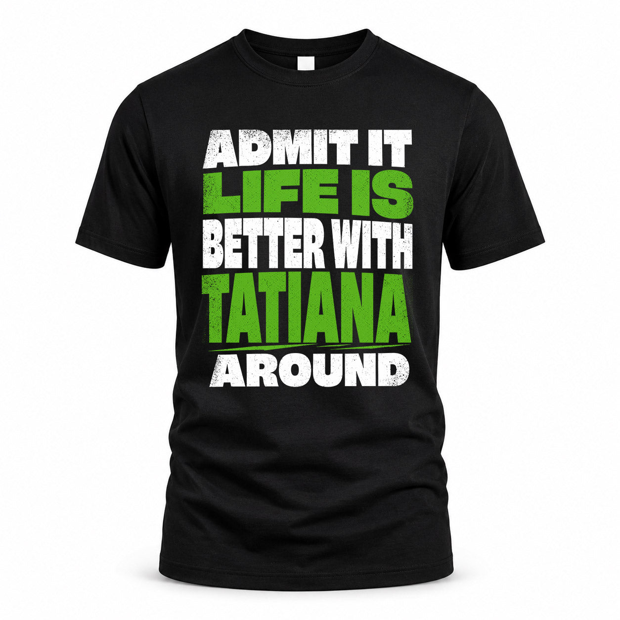 TATIANA HP68-K4-189 – Personalized Funny Quote Apparel “Admit It, Life Is Better With AARON Around”