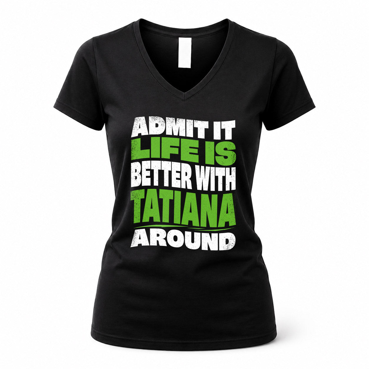 TATIANA HP99-K4-189 – Personalized Funny Quote Apparel “Admit It, Life Is Better With NAME Around”