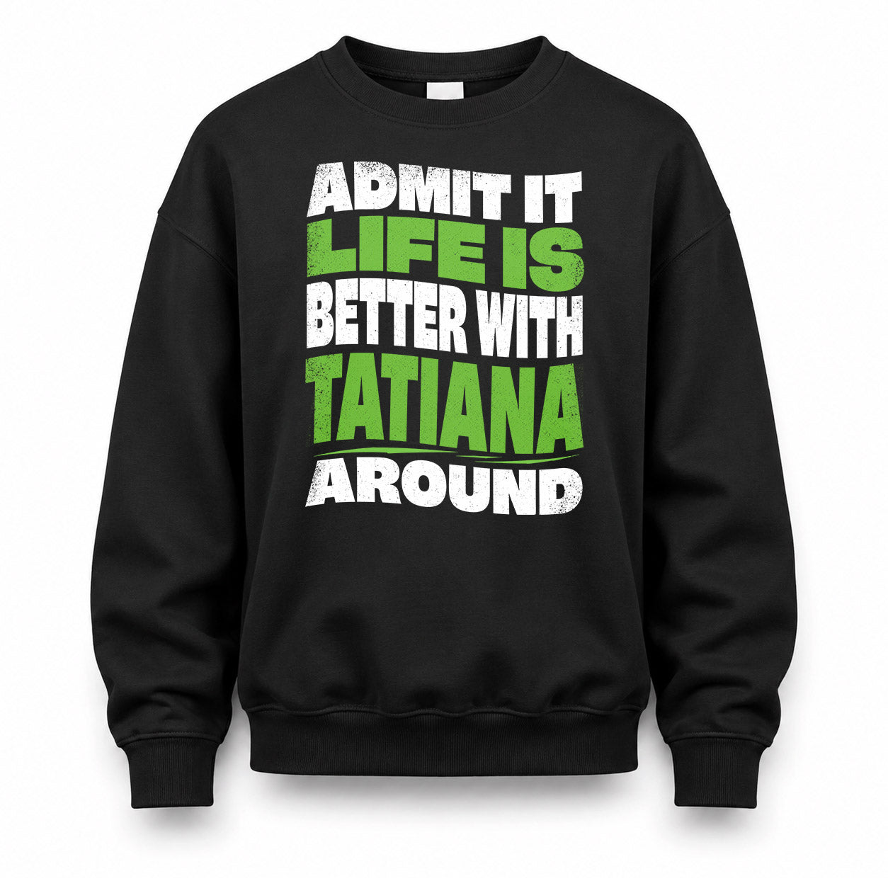TATIANA HP99-K4-189 – Personalized Funny Quote Apparel “Admit It, Life Is Better With NAME Around”