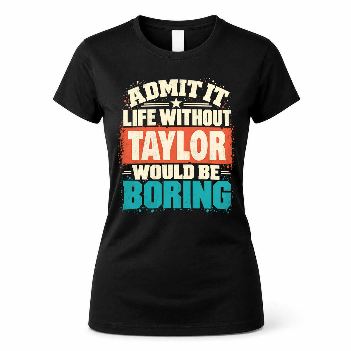 TAYLOR P02-TH11-226 – Personalized Admit It Life Without [Name] Would Be Boring T-Shirt – Custom Name Funny Gift