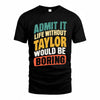 TAYLOR TP88-K4-229–Personalized Funny Quote Apparel “Life Without NAME Would Be Boring”