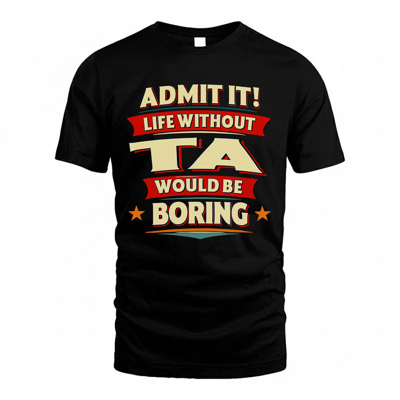 TA PH88-K2-106–Personalized Funny Quote Apparel “Life Without NAME Would Be Boring”