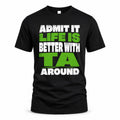 TA HP68-K4-189 – Personalized Funny Quote Apparel “Admit It, Life Is Better With NAME Around”