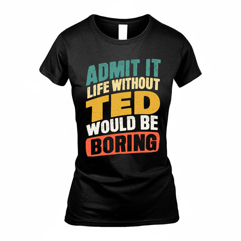 TED TP88-K4-229–Personalized Funny Quote Apparel “Life Without NAME Would Be Boring”