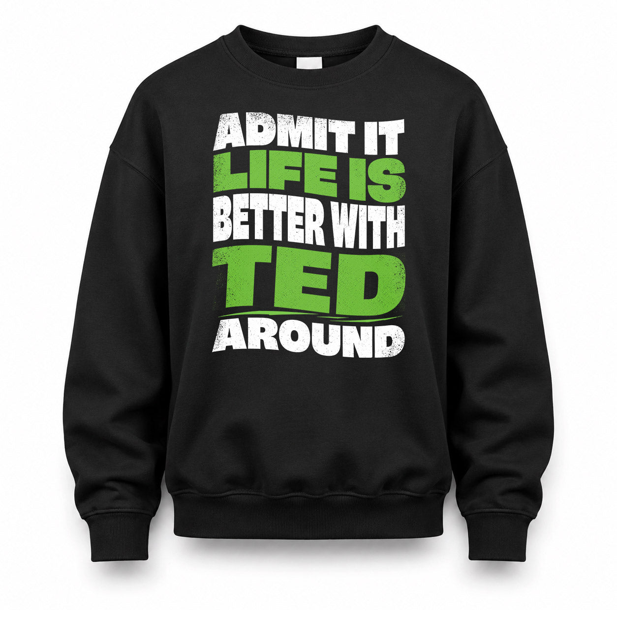 TED HP99-K4-189 – Personalized Funny Quote Apparel “Admit It, Life Is Better With NAME Around”