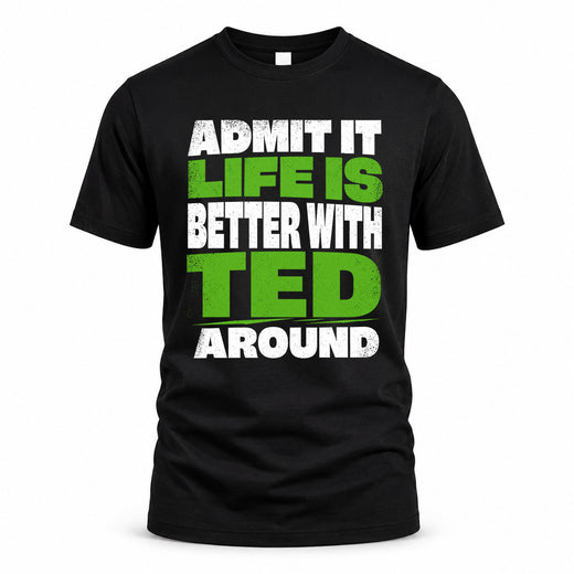 TED HP68-K4-189 – Personalized Funny Quote Apparel “Admit It, Life Is Better With NAME Around”