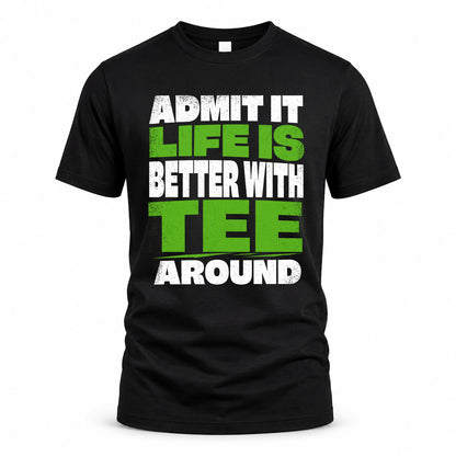 TEE HP68-K4-189 – Personalized Funny Quote Apparel “Admit It, Life Is Better With NAME Around”