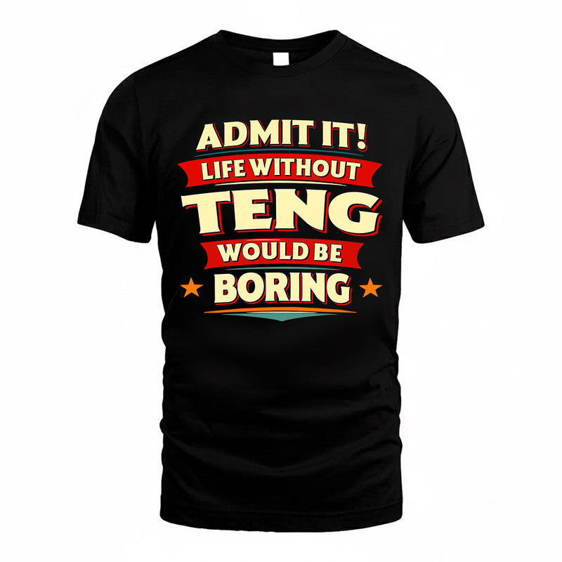 TENG  PH88-K2-106–Personalized Funny Quote Apparel “Life Without NAME Would Be Boring”
