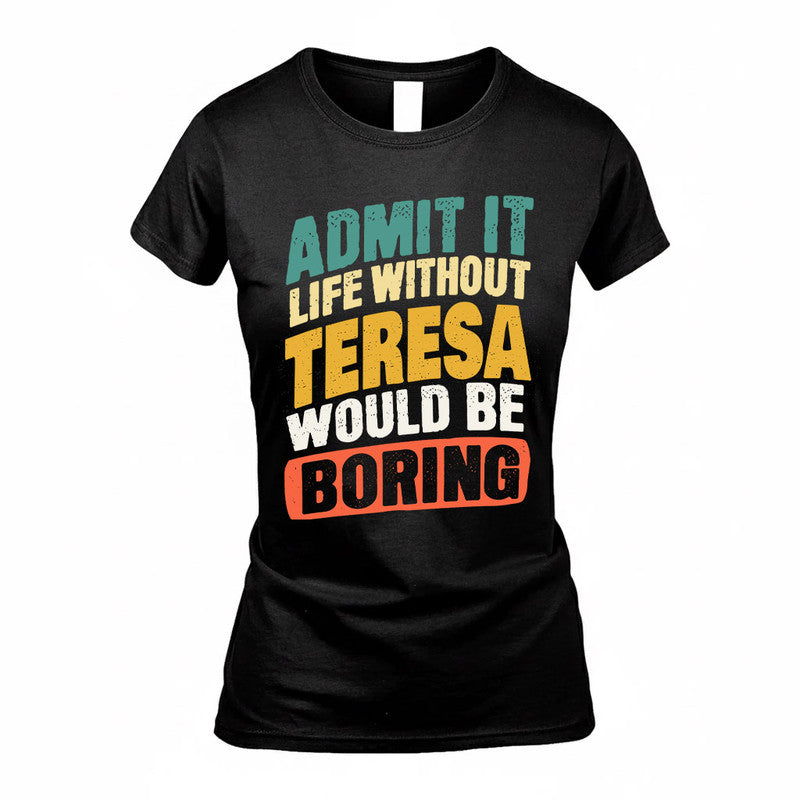 TERESA TP88-K4-229–Personalized Funny Quote Apparel “Life Without NAME Would Be Boring”