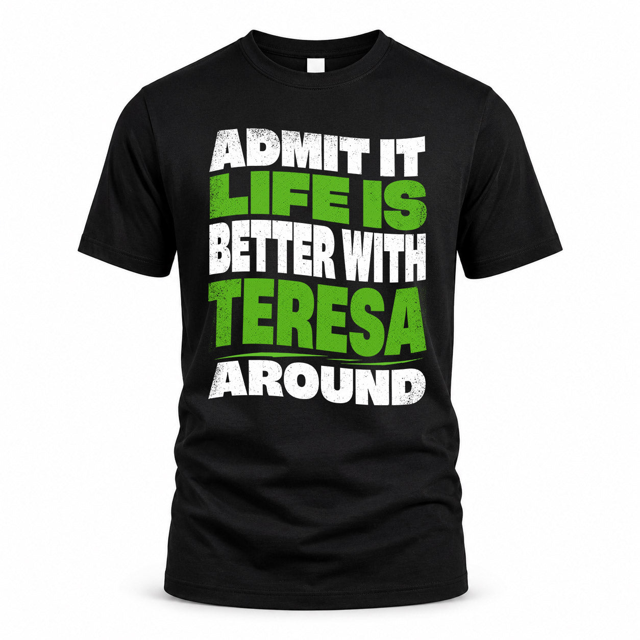 TERESA HP99-K4-189 – Personalized Funny Quote Apparel “Admit It, Life Is Better With NAME Around”