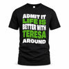 TERESA HP99-K4-189 – Personalized Funny Quote Apparel “Admit It, Life Is Better With NAME Around”