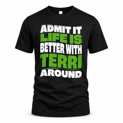 TERRI HP99-K4-189 – Personalized Funny Quote Apparel “Admit It, Life Is Better With NAME Around”