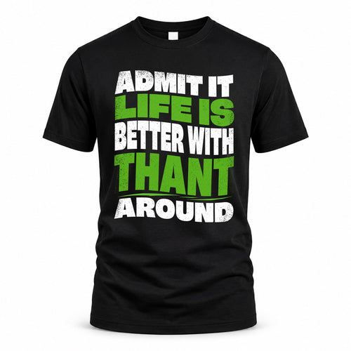THANT HP99-K4-189 – Personalized Funny Quote Apparel “Admit It, Life Is Better With NAME Around”
