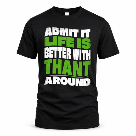 THANT HP99-K4-189 – Personalized Funny Quote Apparel “Admit It, Life Is Better With NAME Around”