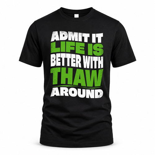 THAW HP99-K4-189 – Personalized Funny Quote Apparel “Admit It, Life Is Better With NAME Around”