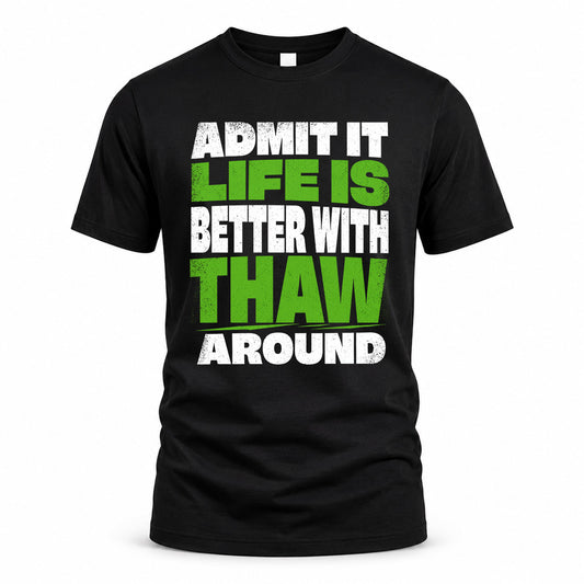 THAW HP68-K4-189 – Personalized Funny Quote Apparel “Admit It, Life Is Better With NAME Around”