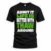 THAW HP68-K4-189 – Personalized Funny Quote Apparel “Admit It, Life Is Better With NAME Around”