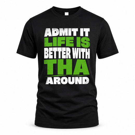 THA HP68-K4-189 – Personalized Funny Quote Apparel “Admit It, Life Is Better With NAME Around”