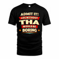 THA  PH88-K2-106–Personalized Funny Quote Apparel “Life Without NAME Would Be Boring”