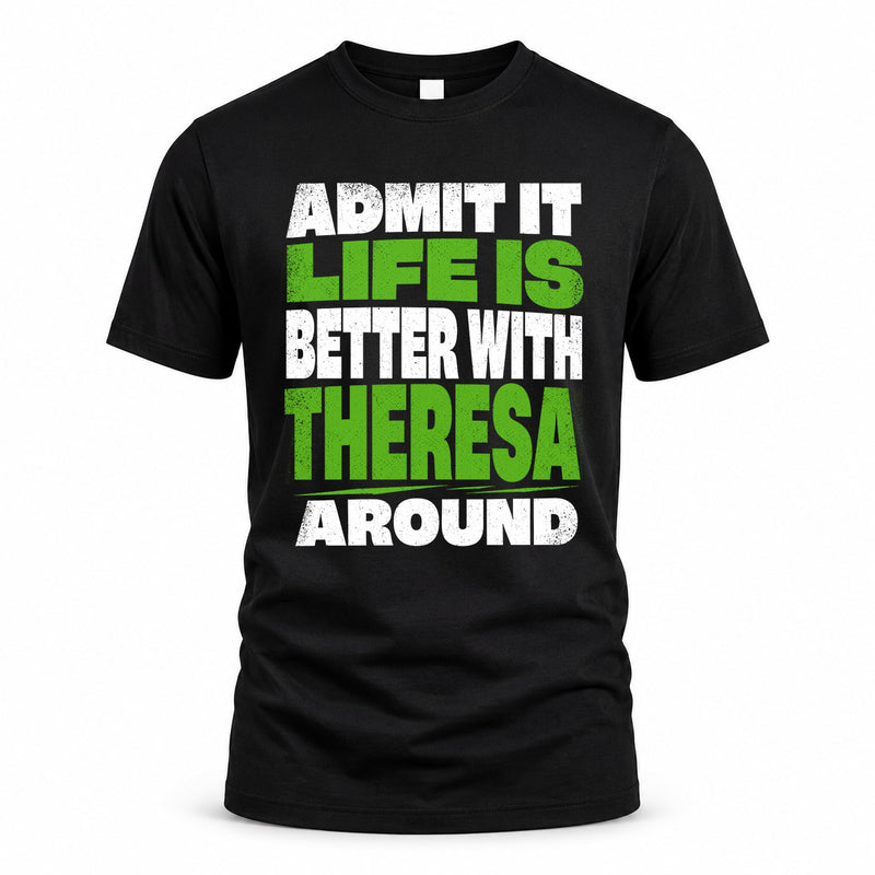 THERESA HP68-K4-189 – Personalized Funny Quote Apparel “Admit It, Life Is Better With NAME Around”