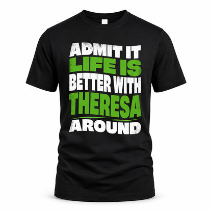 THERESA HP99-K4-189 – Personalized Funny Quote Apparel “Admit It, Life Is Better With NAME Around”