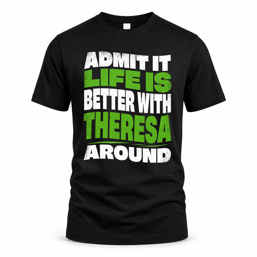 THERESA HP99-K4-189 – Personalized Funny Quote Apparel “Admit It, Life Is Better With NAME Around”