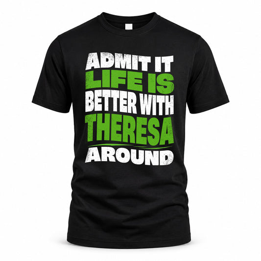 THERESA HP99-K4-189 – Personalized Funny Quote Apparel “Admit It, Life Is Better With NAME Around”