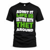 THET HP99-K4-189 – Personalized Funny Quote Apparel “Admit It, Life Is Better With NAME Around”