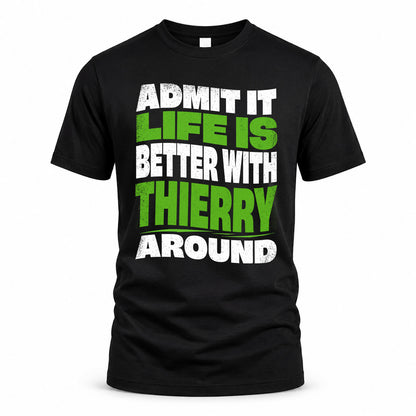 THIERRY HP99-K4-189 – Personalized Funny Quote Apparel “Admit It, Life Is Better With NAME Around”