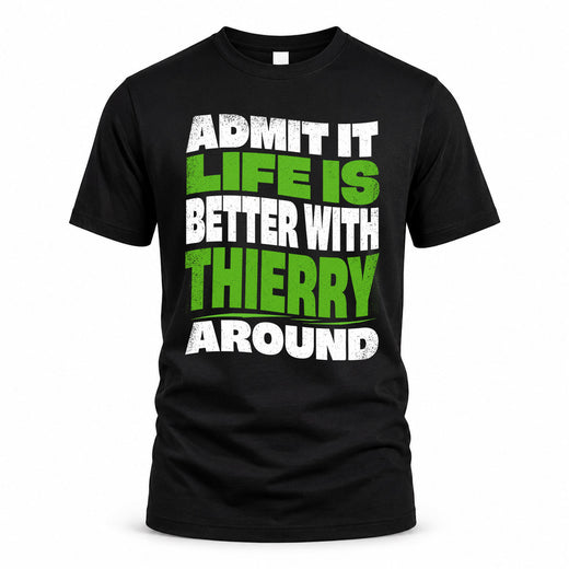 THIERRY HP99-K4-189 – Personalized Funny Quote Apparel “Admit It, Life Is Better With NAME Around”