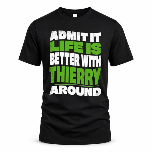 THIERRY HP99-K4-189 – Personalized Funny Quote Apparel “Admit It, Life Is Better With NAME Around”