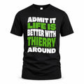 THIERRY HP99-K4-189 – Personalized Funny Quote Apparel “Admit It, Life Is Better With NAME Around”
