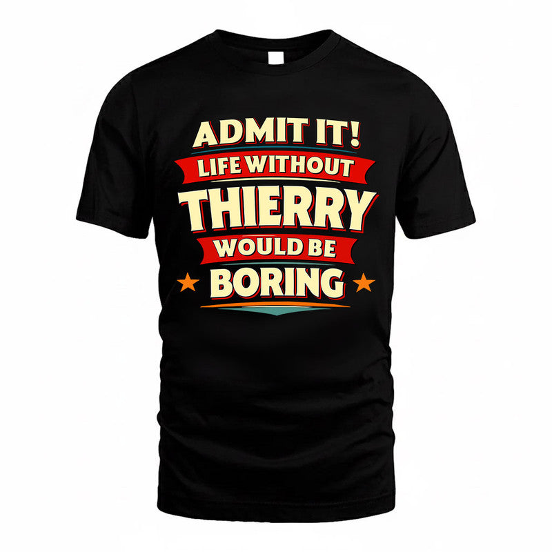 THIERRY  PH88-K2-106–Personalized Funny Quote Apparel “Life Without NAME Would Be Boring”