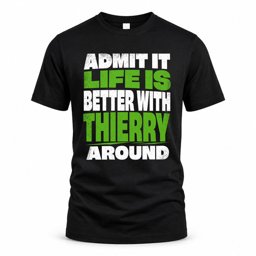 THIERRY HP68-K4-189 – Personalized Funny Quote Apparel “Admit It, Life Is Better With NAME Around”