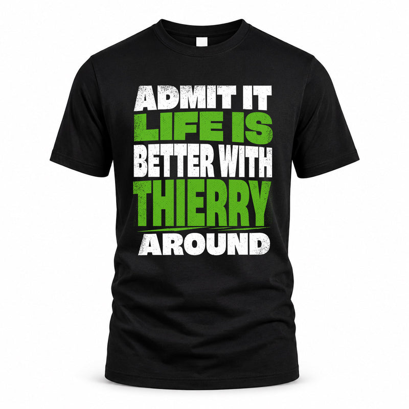 THIERRY HP68-K4-189 – Personalized Funny Quote Apparel “Admit It, Life Is Better With NAME Around”