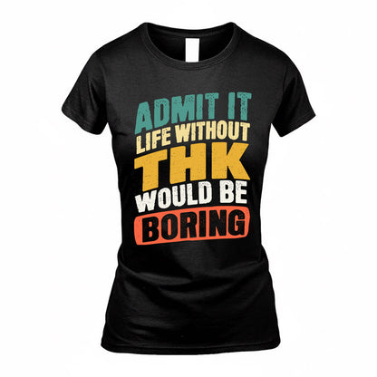 THK TP88-K4-229–Personalized Funny Quote Apparel “Life Without NAME Would Be Boring”